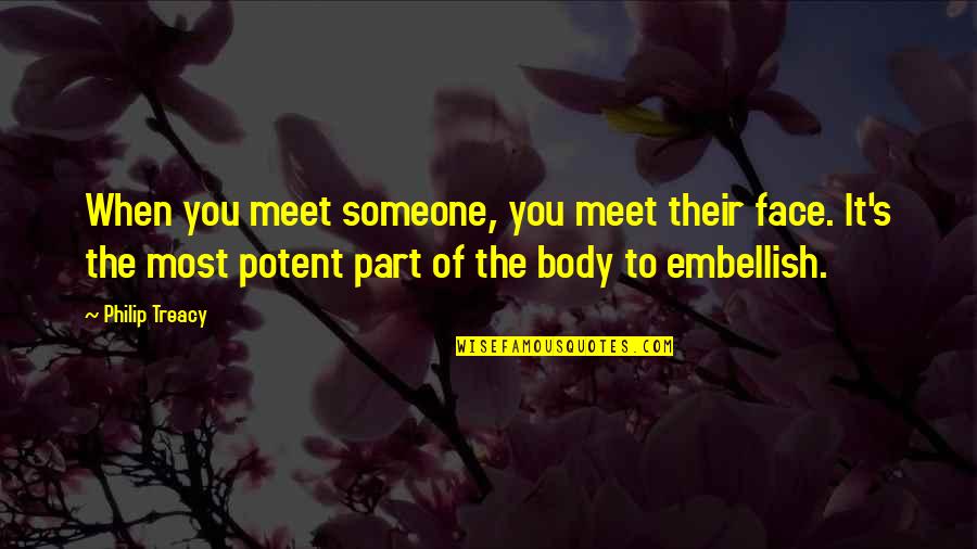 Embellish Quotes By Philip Treacy: When you meet someone, you meet their face.