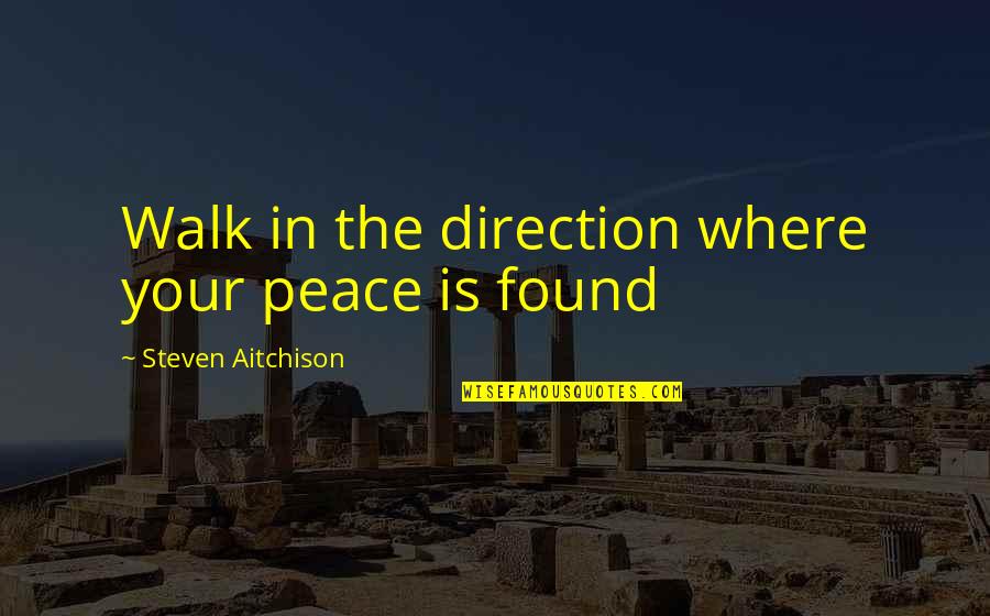 Embellish Quotes By Steven Aitchison: Walk in the direction where your peace is