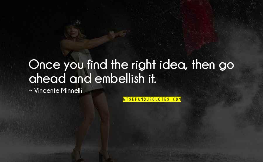 Embellish Quotes By Vincente Minnelli: Once you find the right idea, then go