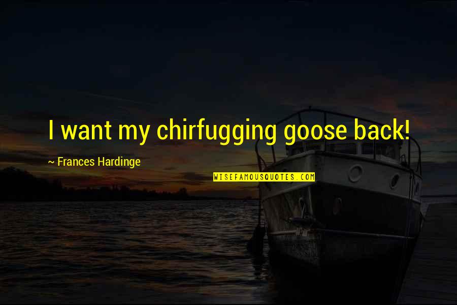 Embellisher Machine Quotes By Frances Hardinge: I want my chirfugging goose back!