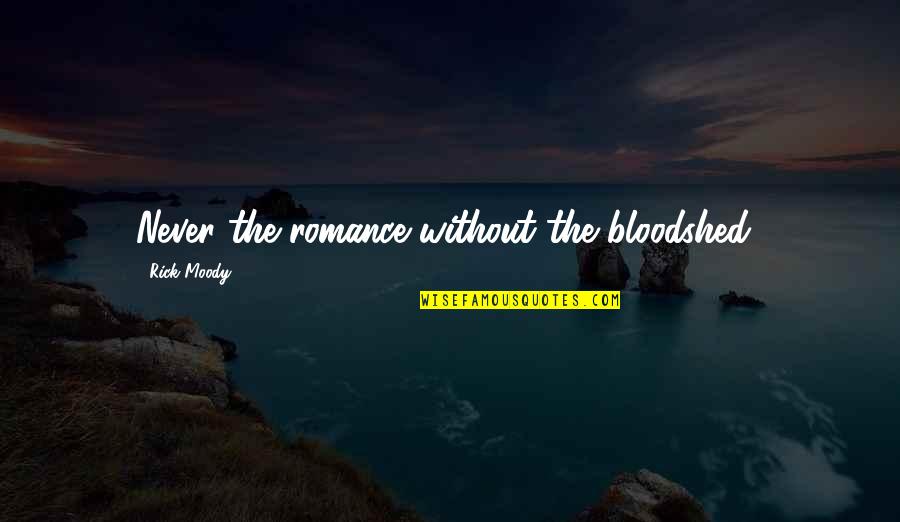 Embellishers Quotes By Rick Moody: Never the romance without the bloodshed!