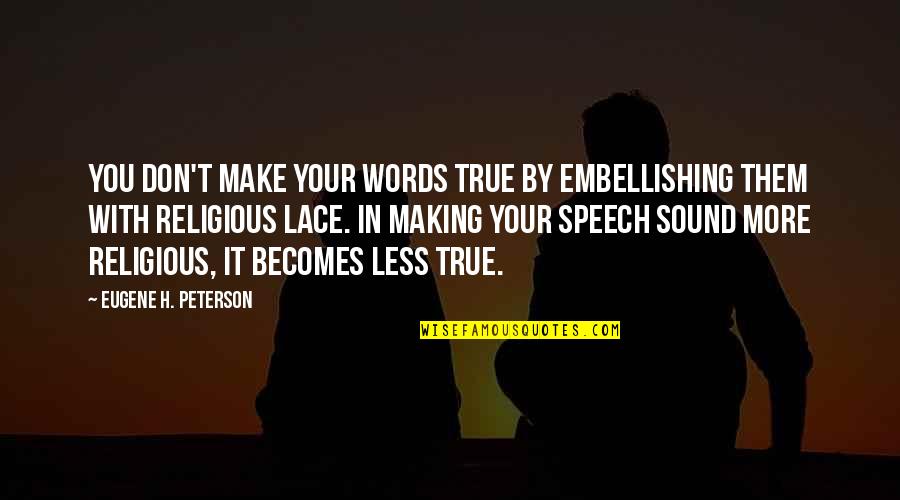 Embellishing Quotes By Eugene H. Peterson: You don't make your words true by embellishing