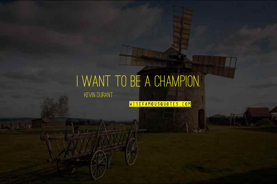 Embellishing Quotes By Kevin Durant: I want to be a champion.