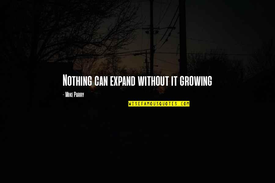 Embellishing Quotes By Mike Parry: Nothing can expand without it growing