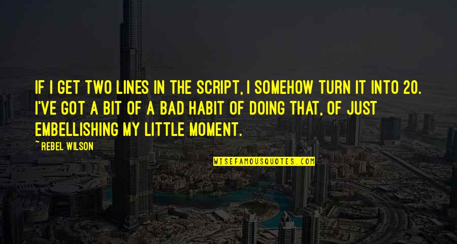 Embellishing Quotes By Rebel Wilson: If I get two lines in the script,