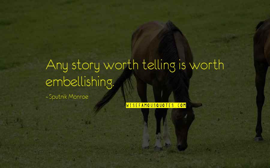Embellishing Quotes By Sputnik Monroe: Any story worth telling is worth embellishing.
