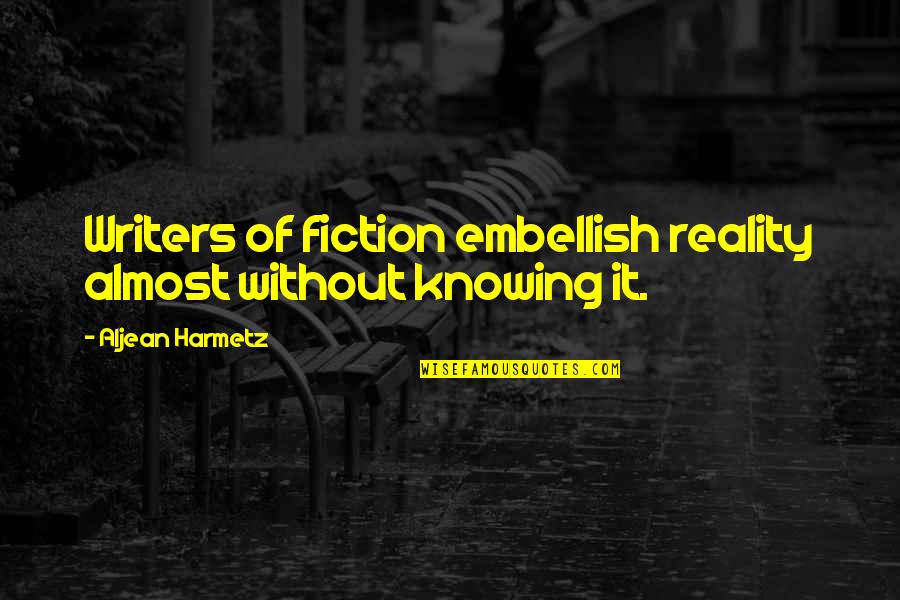 Embellishment Quotes By Aljean Harmetz: Writers of fiction embellish reality almost without knowing