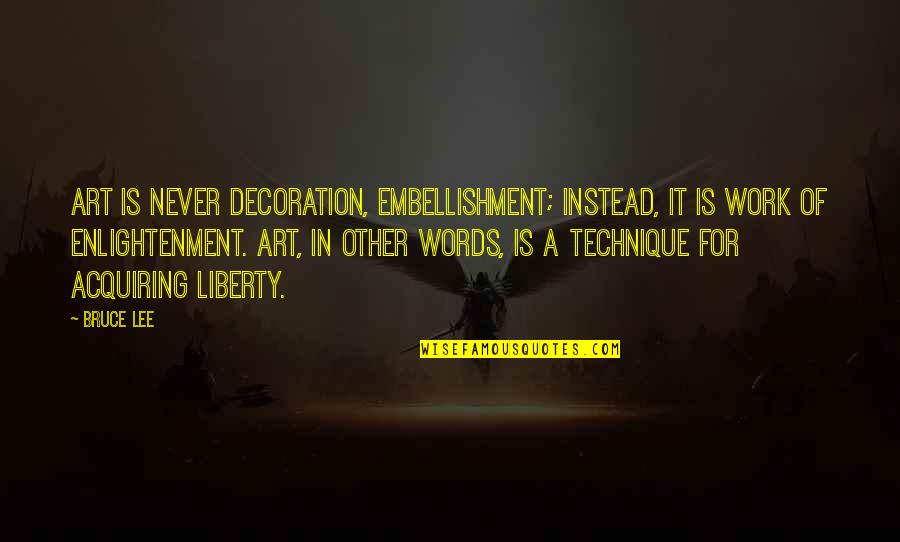 Embellishment Quotes By Bruce Lee: Art is never decoration, embellishment; instead, it is