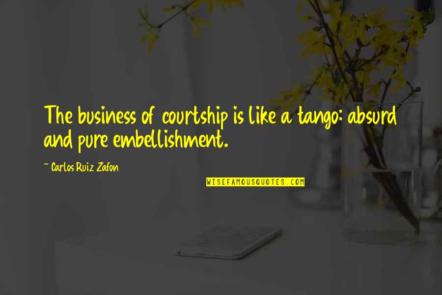 Embellishment Quotes By Carlos Ruiz Zafon: The business of courtship is like a tango: