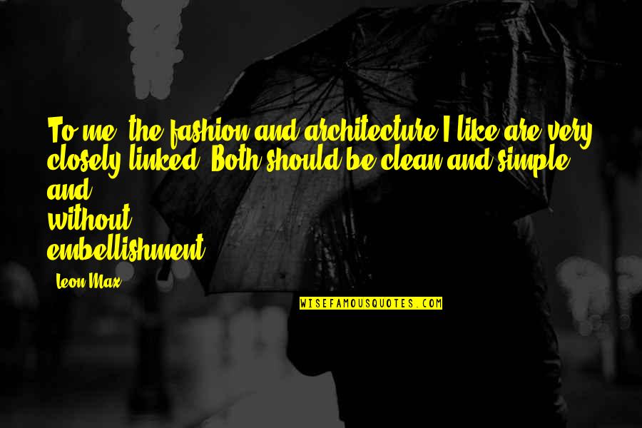 Embellishment Quotes By Leon Max: To me, the fashion and architecture I like