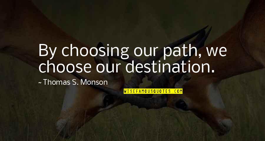 Ember Ben Quotes By Thomas S. Monson: By choosing our path, we choose our destination. Ember Ben Quotes By Thomas S. Monson: By choosing our path, we choose our destination.