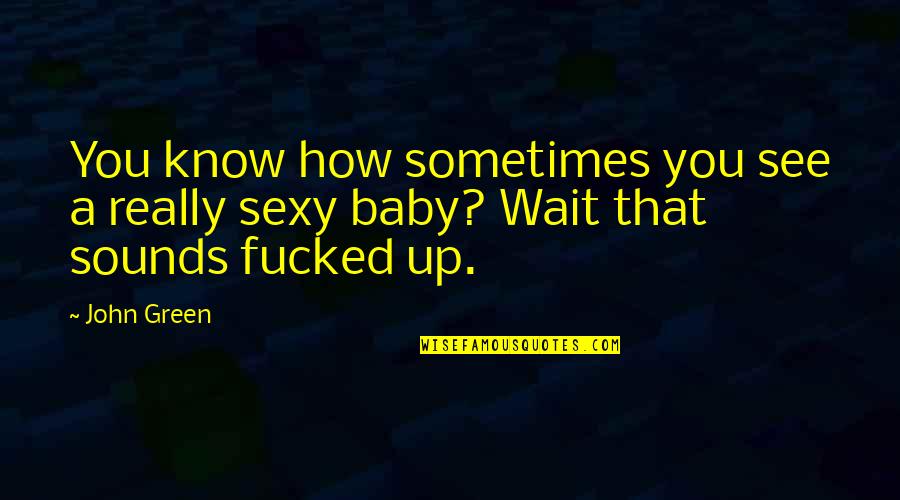 Ember Bentley Quotes By John Green: You know how sometimes you see a really