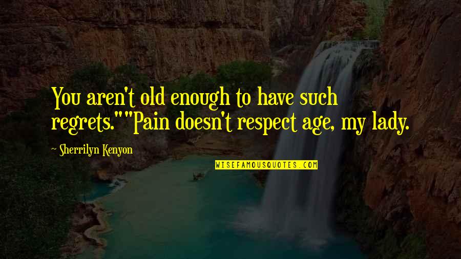 Ember Js Quotes By Sherrilyn Kenyon: You aren't old enough to have such regrets.""Pain