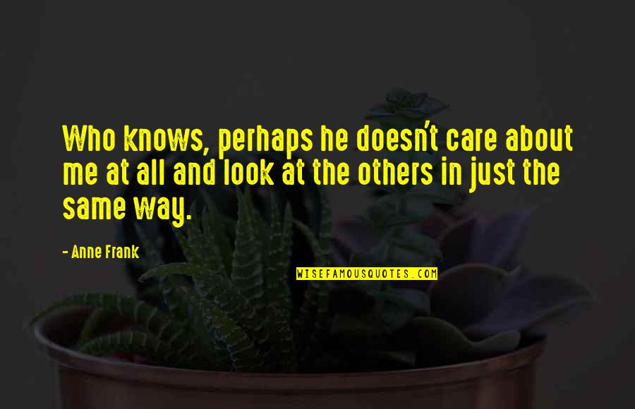 Ember Miller Quotes By Anne Frank: Who knows, perhaps he doesn't care about me Ember Miller Quotes By Anne Frank: Who knows, perhaps he doesn't care about me