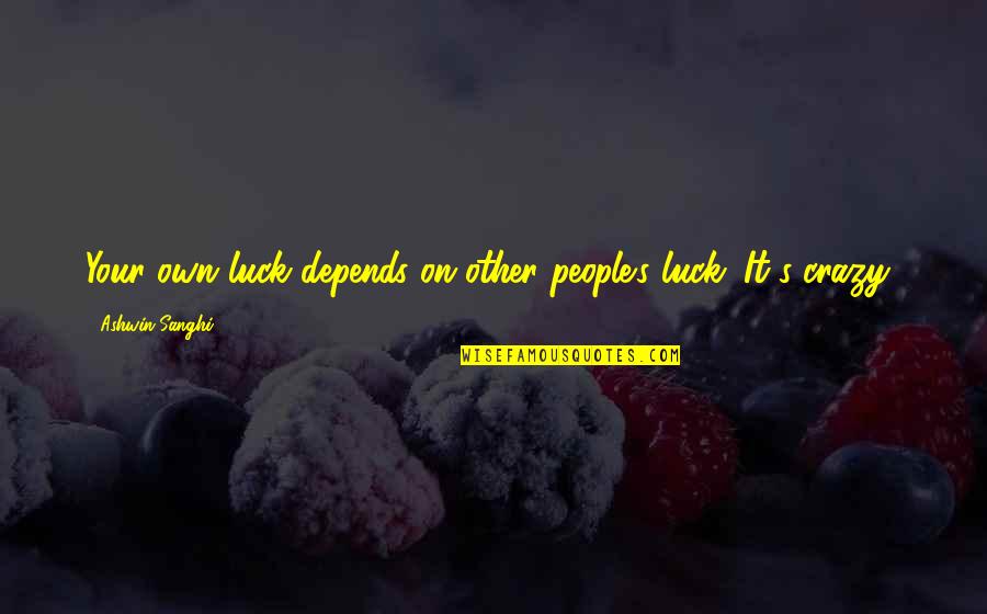 Ember Month Quotes By Ashwin Sanghi: Your own luck depends on other people's luck. Ember Month Quotes By Ashwin Sanghi: Your own luck depends on other people's luck.