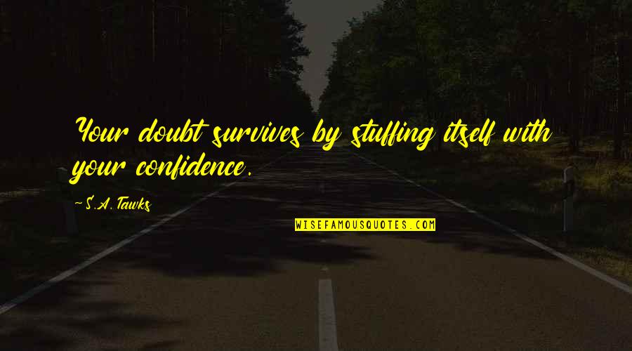 Ember Queen Quotes By S.A. Tawks: Your doubt survives by stuffing itself with your