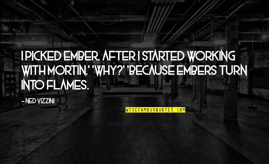 Ember Quotes By Ned Vizzini: I picked Ember. After I started working with Ember Quotes By Ned Vizzini: I picked Ember. After I started working with