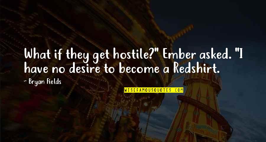 Ember X Quotes By Bryan Fields: What if they get hostile?" Ember asked. "I