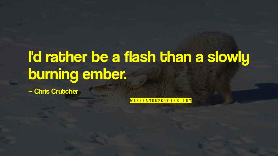 Ember X Quotes By Chris Crutcher: I'd rather be a flash than a slowly