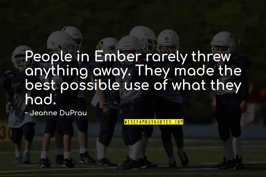 Ember X Quotes By Jeanne DuPrau: People in Ember rarely threw anything away. They