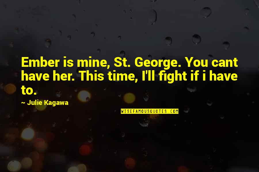 Ember X Quotes By Julie Kagawa: Ember is mine, St. George. You cant have