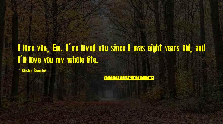 Ember X Quotes By Kristen Simmons: I love you, Em. I've loved you since