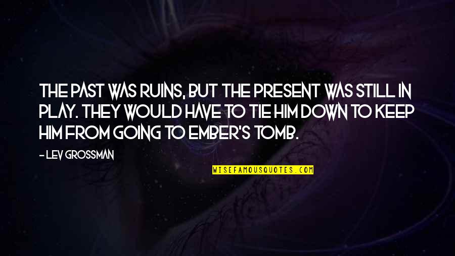 Ember X Quotes By Lev Grossman: The past was ruins, but the present was