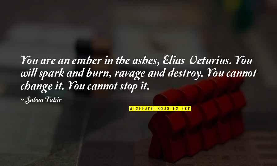 Ember X Quotes By Sabaa Tahir: You are an ember in the ashes, Elias