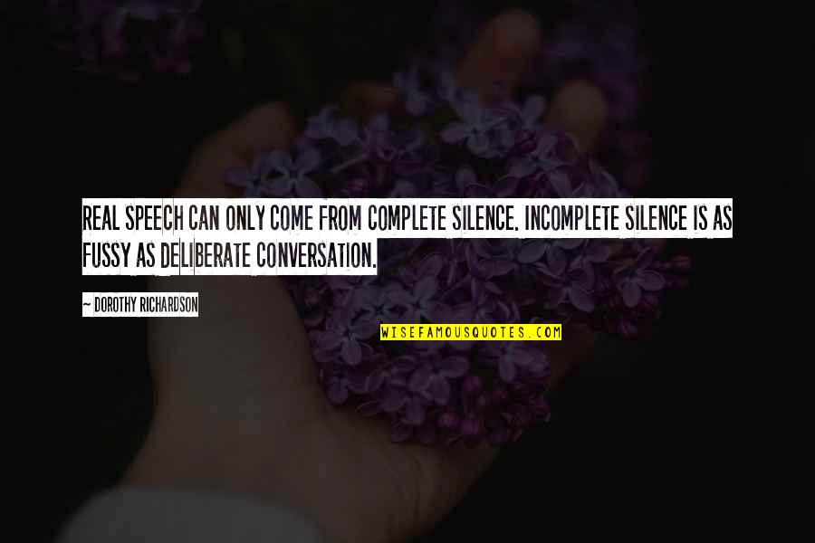 Embered Quotes By Dorothy Richardson: Real speech can only come from complete silence. Embered Quotes By Dorothy Richardson: Real speech can only come from complete silence.