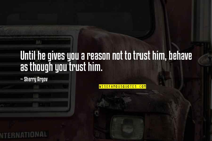 Embered Quotes By Sherry Argov: Until he gives you a reason not to