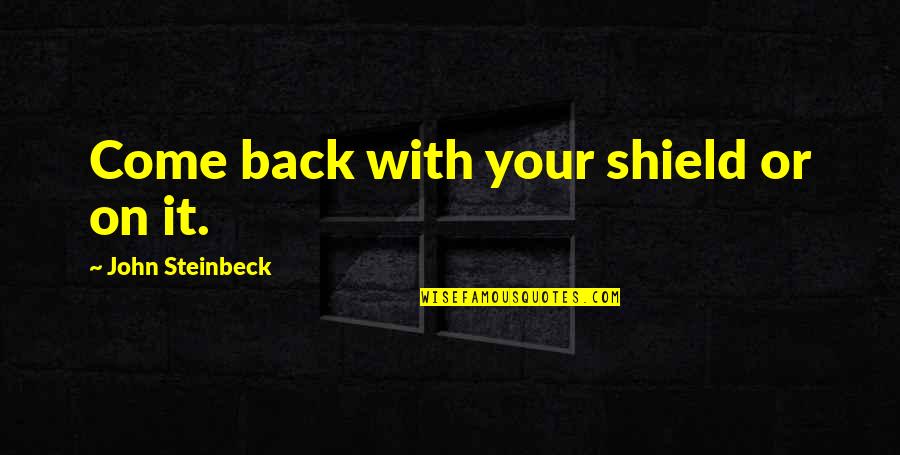 Embereth Quotes By John Steinbeck: Come back with your shield or on it. Embereth Quotes By John Steinbeck: Come back with your shield or on it.