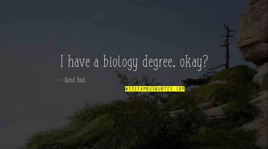 Embereth Quotes By Rand Paul: I have a biology degree, okay? Embereth Quotes By Rand Paul: I have a biology degree, okay?