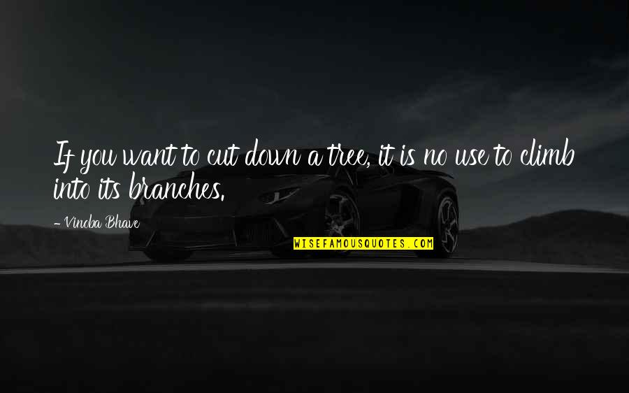 Embereth Quotes By Vinoba Bhave: If you want to cut down a tree,