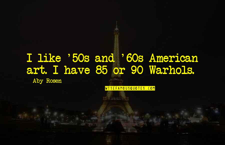 Emberi Szervek Quotes By Aby Rosen: I like '50s and '60s American art. I