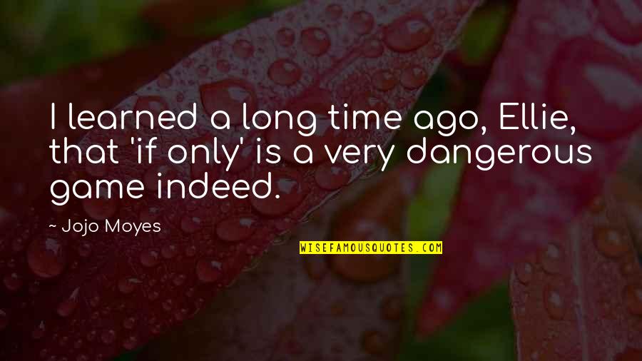Emberi Szervek Quotes By Jojo Moyes: I learned a long time ago, Ellie, that