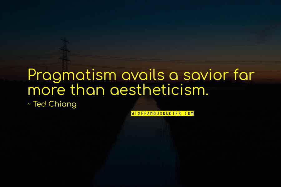 Emberi Szervek Quotes By Ted Chiang: Pragmatism avails a savior far more than aestheticism.