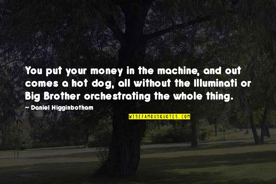 Emberley Danvers Quotes By Daniel Higginbotham: You put your money in the machine, and Emberley Danvers Quotes By Daniel Higginbotham: You put your money in the machine, and