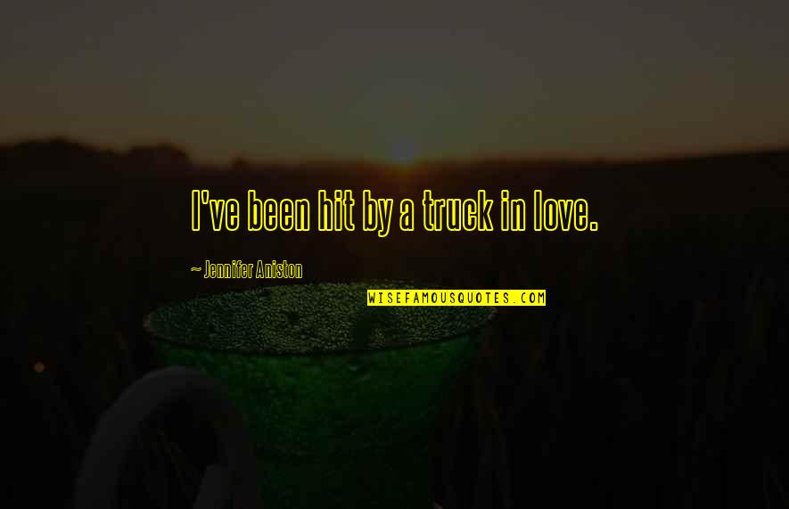 Emberling Quotes By Jennifer Aniston: I've been hit by a truck in love. Emberling Quotes By Jennifer Aniston: I've been hit by a truck in love.