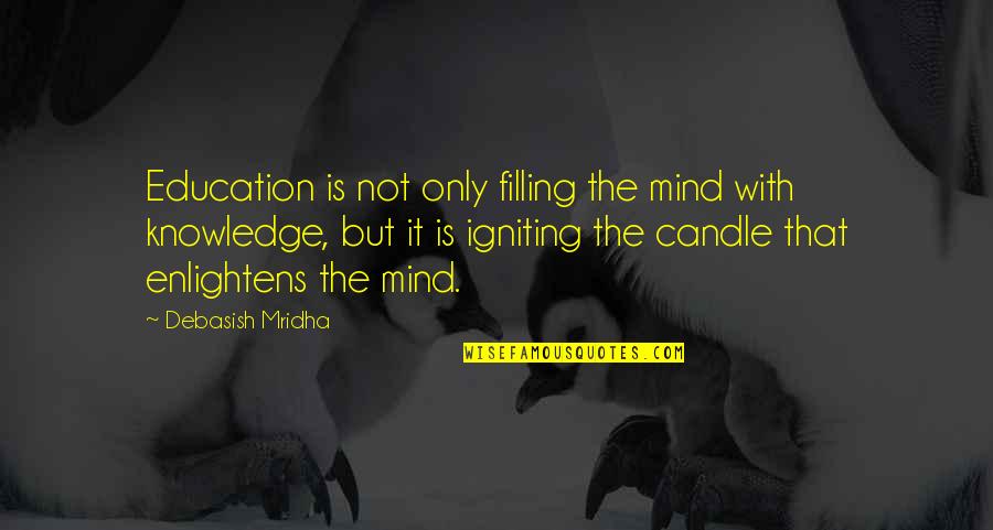 Embernek Val Quotes By Debasish Mridha: Education is not only filling the mind with Embernek Val Quotes By Debasish Mridha: Education is not only filling the mind with