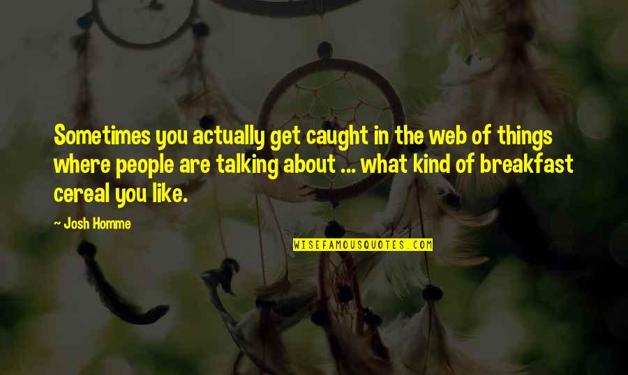Embernek Val Quotes By Josh Homme: Sometimes you actually get caught in the web Embernek Val Quotes By Josh Homme: Sometimes you actually get caught in the web