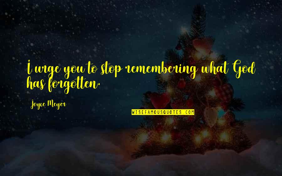 Embernek Val Quotes By Joyce Meyer: I urge you to stop remembering what God Embernek Val Quotes By Joyce Meyer: I urge you to stop remembering what God