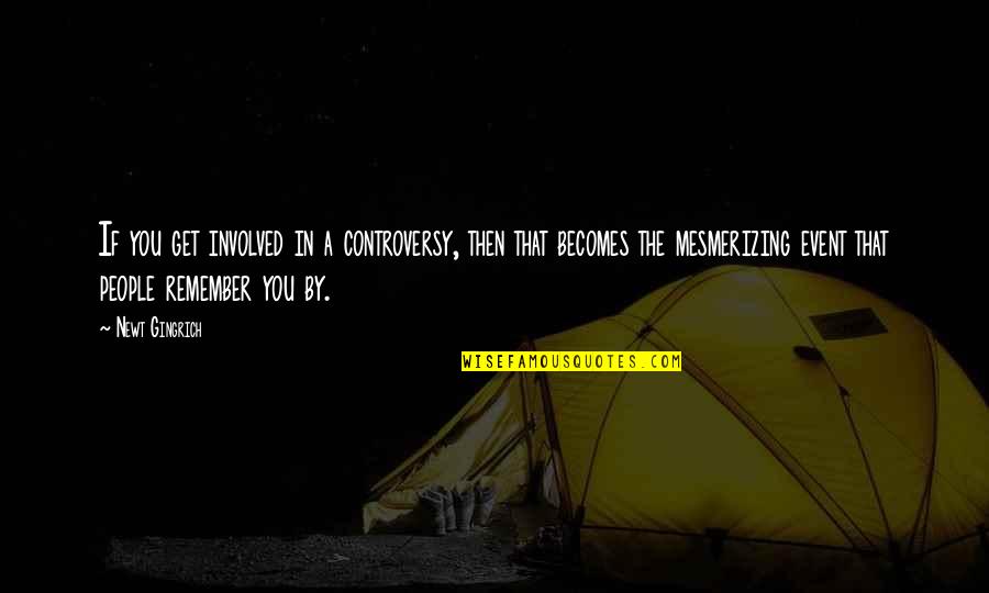 Embers Quote Quotes By Newt Gingrich: If you get involved in a controversy, then