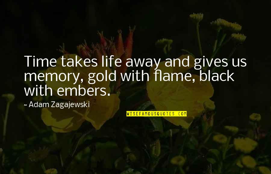 Embers Quotes By Adam Zagajewski: Time takes life away and gives us memory,