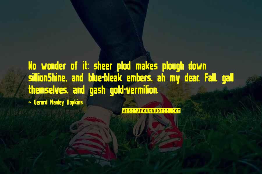 Embers Quotes By Gerard Manley Hopkins: No wonder of it: sheer plod makes plough Embers Quotes By Gerard Manley Hopkins: No wonder of it: sheer plod makes plough