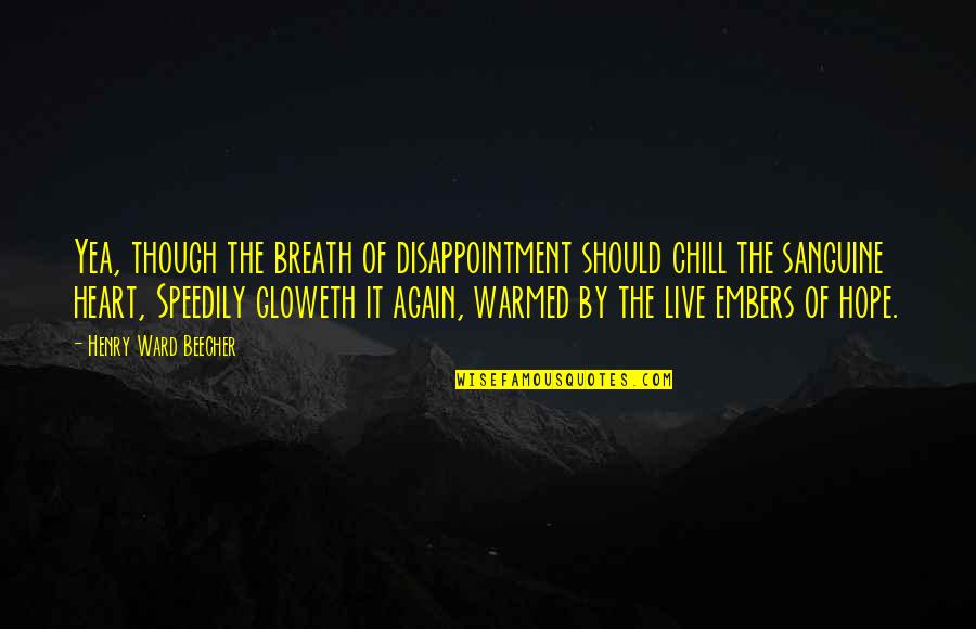 Embers Quotes By Henry Ward Beecher: Yea, though the breath of disappointment should chill