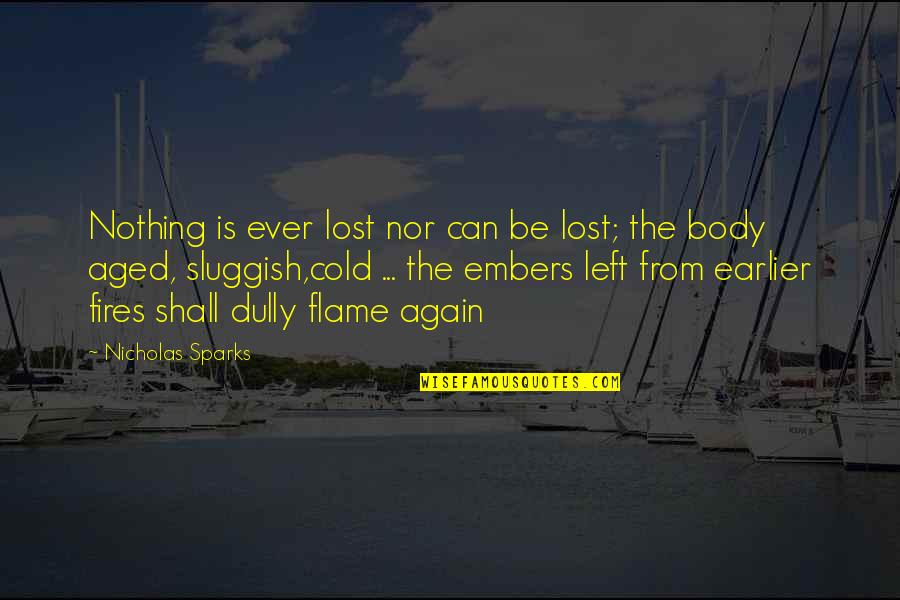 Embers Quotes By Nicholas Sparks: Nothing is ever lost nor can be lost;