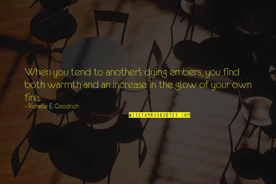 Embers Quotes By Richelle E. Goodrich: When you tend to another's dying embers, you