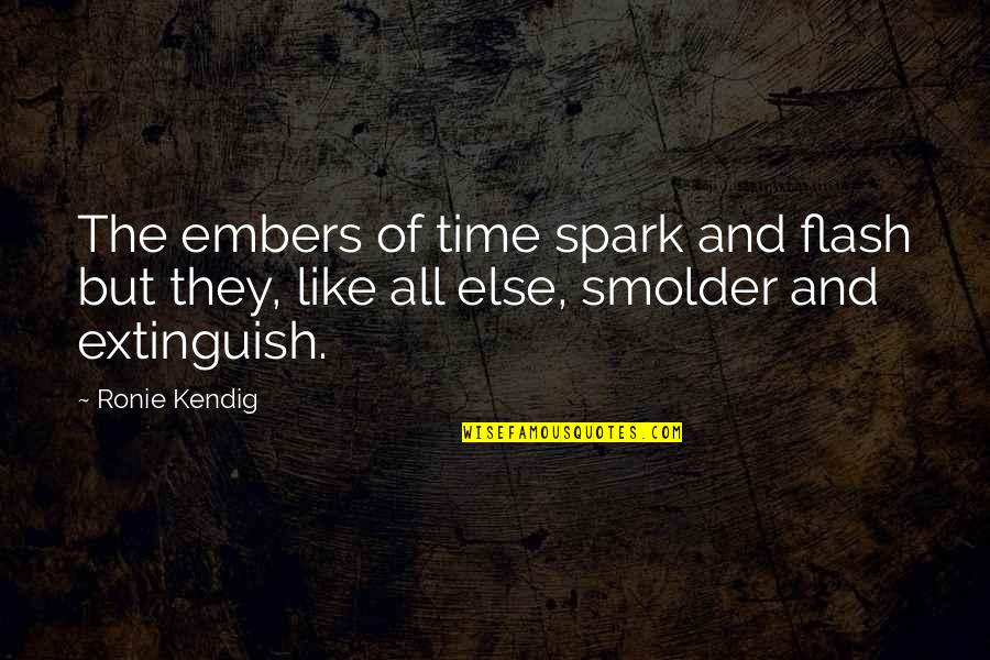 Embers Quotes By Ronie Kendig: The embers of time spark and flash but