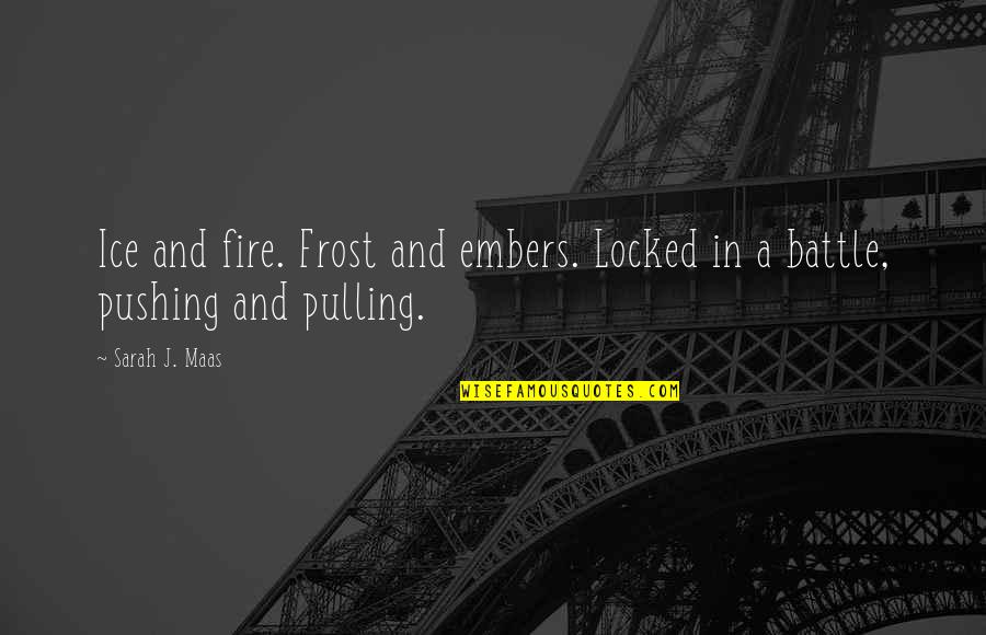 Embers Quotes By Sarah J. Maas: Ice and fire. Frost and embers. Locked in