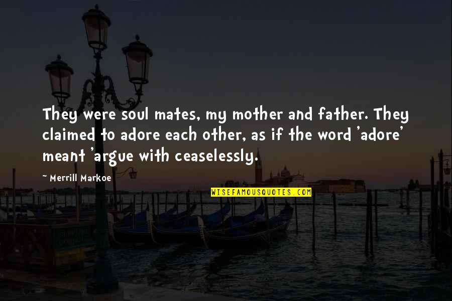 Embertelen P K Quotes By Merrill Markoe: They were soul mates, my mother and father.